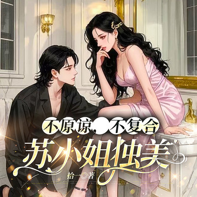 不原谅，不复合，苏小姐独美|甜爽虐渣男