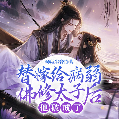 替嫁给病弱佛修太子后,他破戒了|爆款 替嫁给病弱佛修太子后,他破戒了|爆款