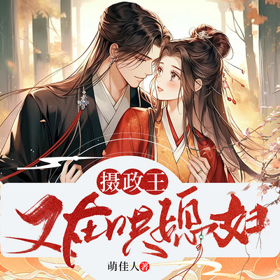 摄政王又在哄媳妇(古言甜宠沙雕爽文) 摄政王又在哄媳妇(古言甜宠沙雕爽文)