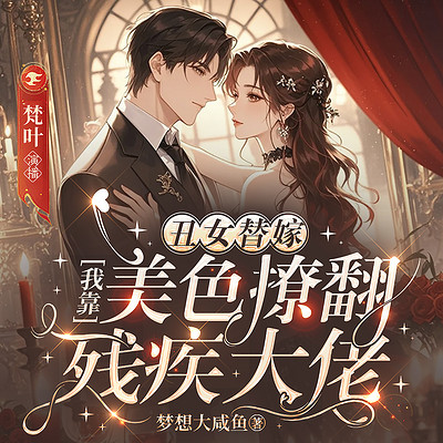 丑女替嫁，我靠美色撩翻残疾大佬｜女强马甲