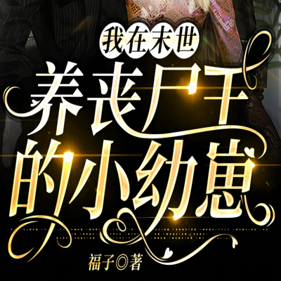 我在末世养丧尸王的小幼崽 我在末世养丧尸王的小幼崽