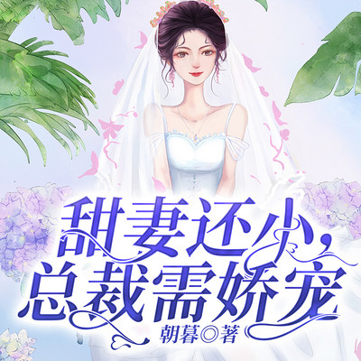 甜妻还小,总裁需娇宠 甜妻还小,总裁需娇宠
