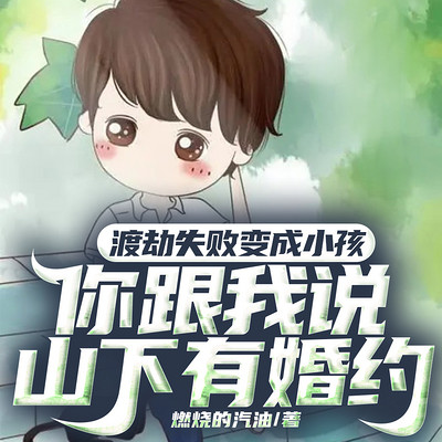 渡劫失败变成小孩,你跟我说山下有婚约 渡劫失败变成小孩,你跟我说山下有婚约