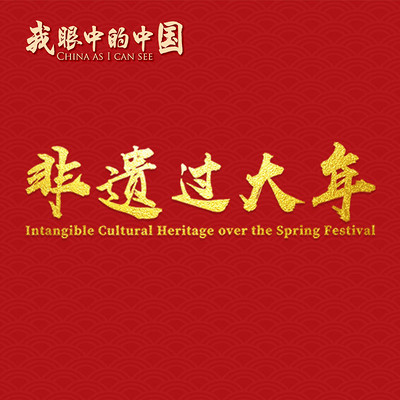 我眼中的中国——非遗过大年 我眼中的中国——非遗过大年