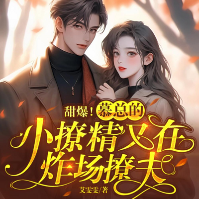 甜爆!慕总的小撩精又在炸场撩夫 甜爆!慕总的小撩精又在炸场撩夫