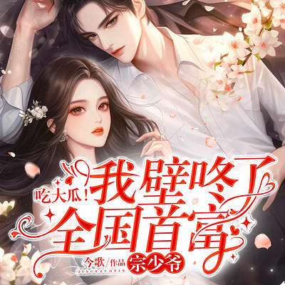 吃大瓜!我壁咚了全国首富宗少爷 吃大瓜!我壁咚了全国首富宗少爷