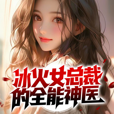 冰火女总裁的全能神医 冰火女总裁的全能神医