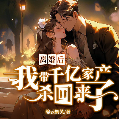 离婚后,我带千亿家产杀回来了|豪门甜宠 离婚后,我带千亿家产杀回来了|豪门甜宠
