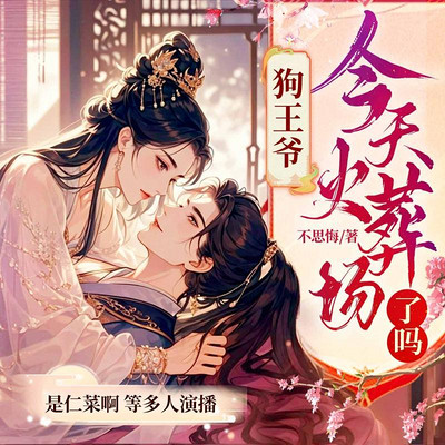狗王爷今天火葬场了吗