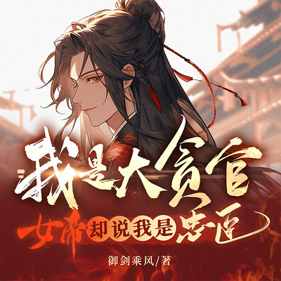 我是大贪官!女帝却说我是忠臣 我是大贪官!女帝却说我是忠臣