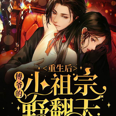 重生后,傅爷的小祖宗野翻天 重生后,傅爷的小祖宗野翻天