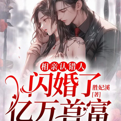 相亲认错人,闪婚了亿万首富 相亲认错人,闪婚了亿万首富