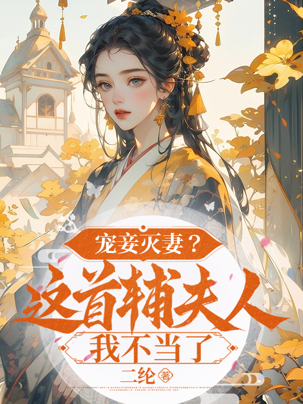 宠妾灭妻？这首辅夫人，我不当了