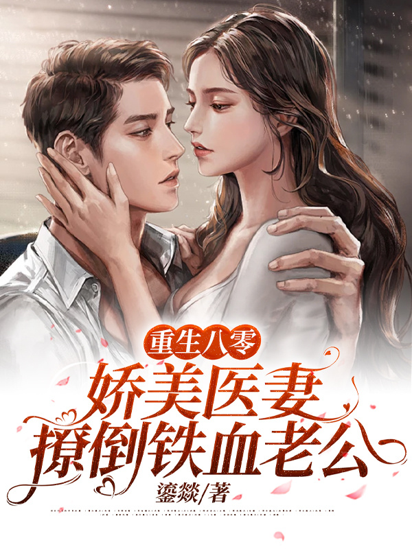 重生八零：娇美医妻撩倒铁血老公
