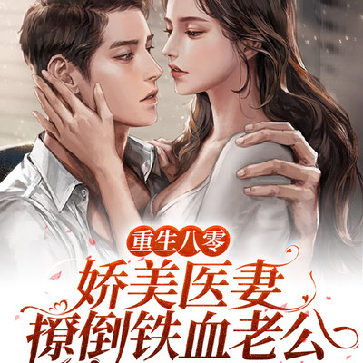 重生八零:娇美医妻撩倒铁血老公 重生八零:娇美医妻撩倒铁血老公