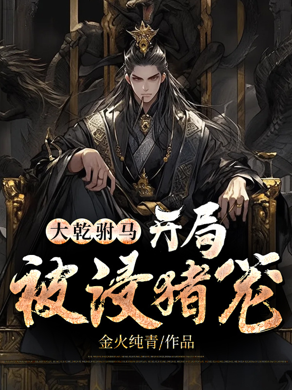 大乾驸马：开局被浸猪笼
