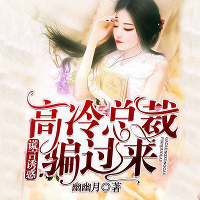 谎言诱惑:高冷总裁骗过来 谎言诱惑:高冷总裁骗过来