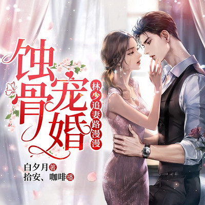 蚀骨宠婚:林少追妻路漫漫|总裁精品多播 蚀骨宠婚:林少追妻路漫漫|总裁精品多播
