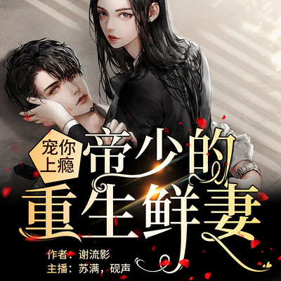 宠你上瘾,帝少的重生鲜妻 | 重生开挂,多人有声 宠你上瘾,帝少的重生鲜妻 | 重生开挂,多人有声